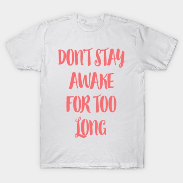 Don't stay awake for too long. T-Shirt by omnia34